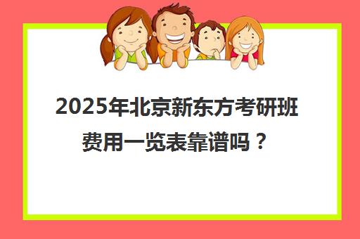 2025年北京新东方考研班费用一览表靠谱吗？