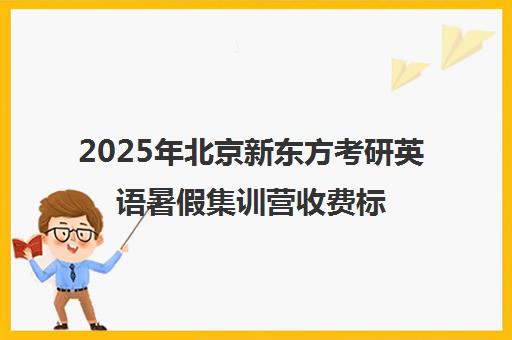 2025年北京新东方考研英语暑假集训营收费标准一览表