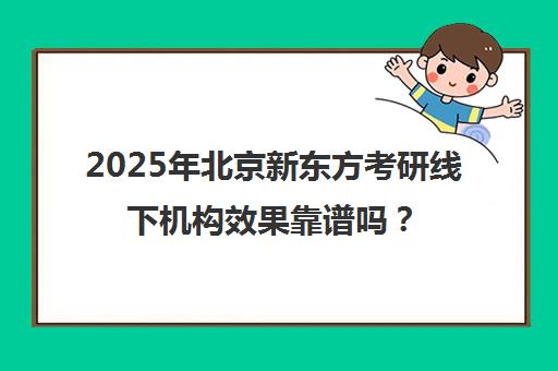 2025年北京新东方考研线下机构效果靠谱吗？